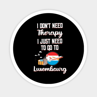 I Don't Need Therapy I Just Need To Go To Luxembourg Magnet